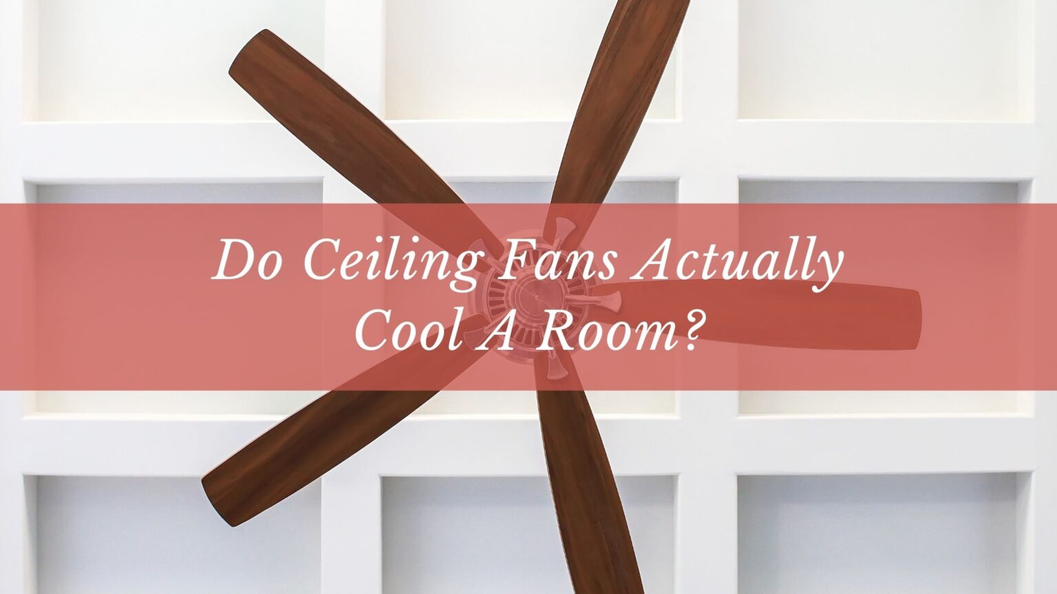 Do Ceiling Fans Actually Cool A Room? Barrett Cooling